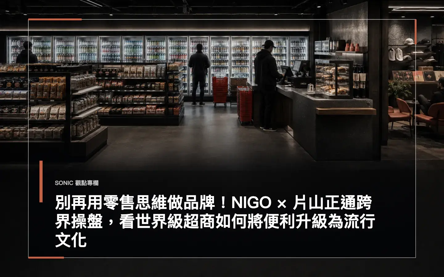 別再用零售思維做品牌！nigo × 片山正通跨界操盤，看世界級超商如何將便利升級為流行文化 網站文章 Cropped