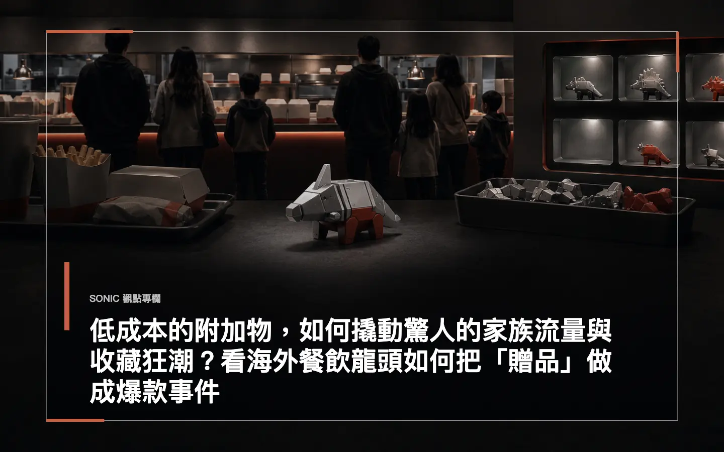 低成本的附加物,如何撬動驚人的家族流量與收藏狂潮?看海外餐飲龍頭如何把「贈品」做成爆款事件 網站文章