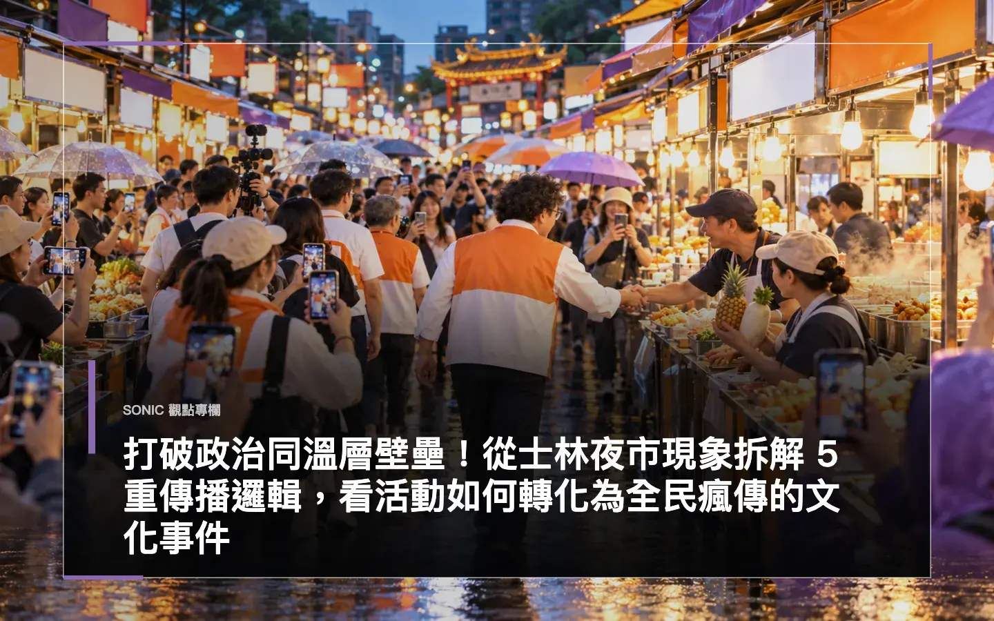 打破政治同溫層壁壘！從士林夜市現象拆解 5 重傳播邏輯，看活動如何轉化為全民瘋傳的文化事件 網站文章 Cropped