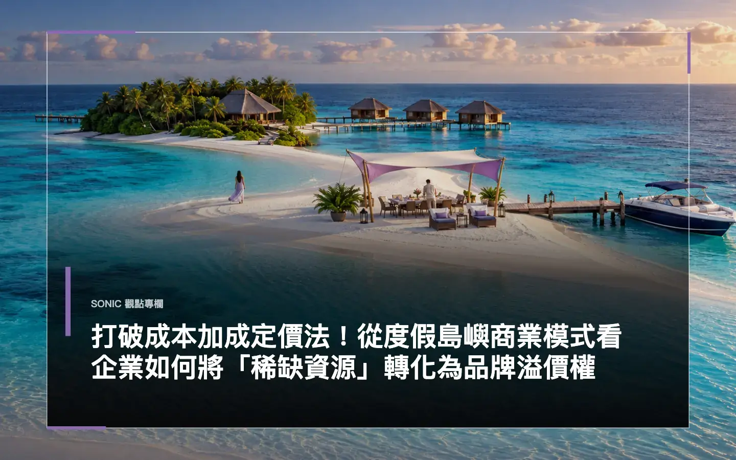 打破成本加成定價法！從度假島嶼商業模式看企業如何將「稀缺資源」轉化為品牌溢價權 網站文章 Cropped