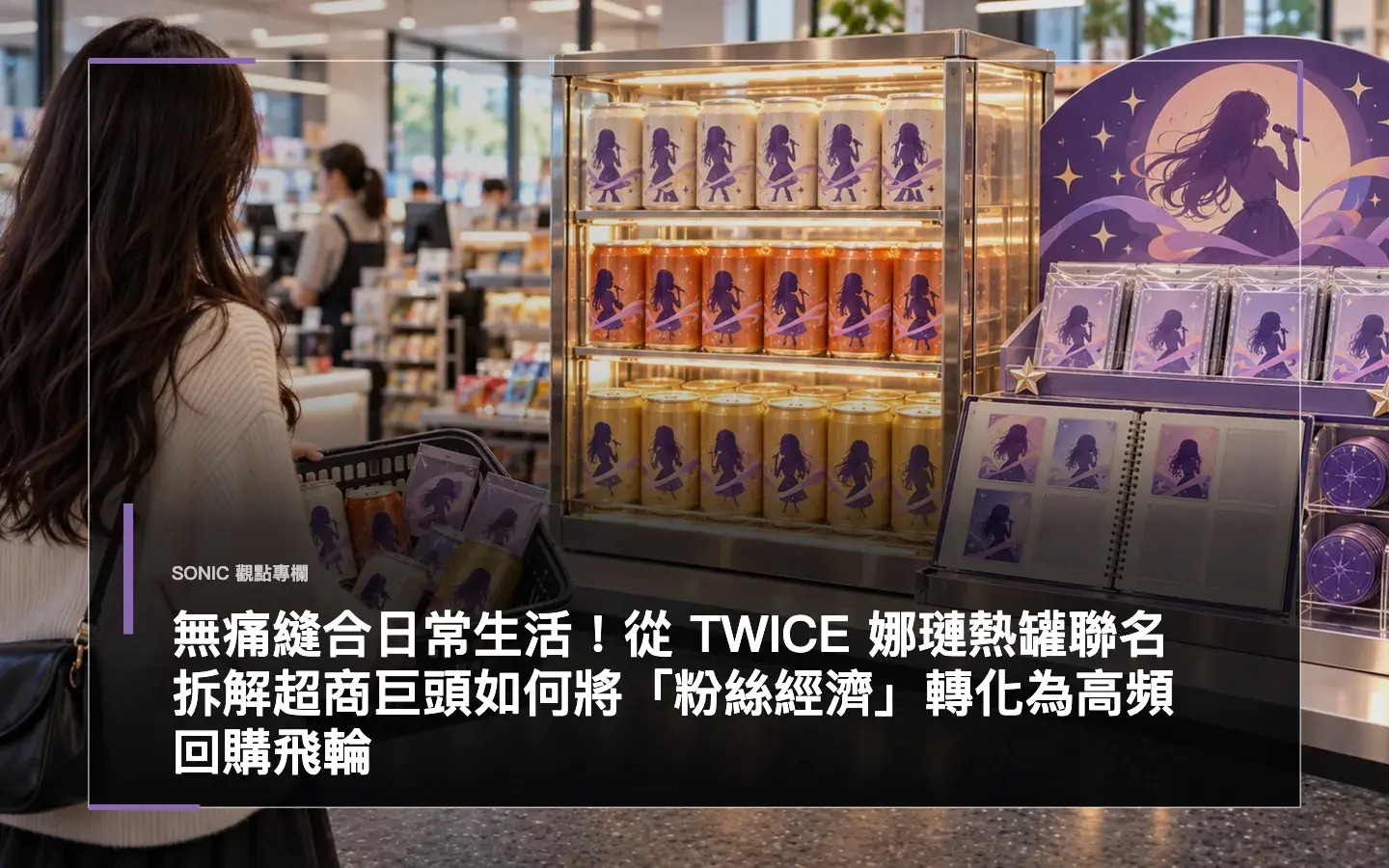 無痛縫合日常生活!從 Twice 娜璉熱罐聯名拆解超商巨頭如何將「粉絲經濟」轉化為高頻回購飛輪 網站文章 Cropped